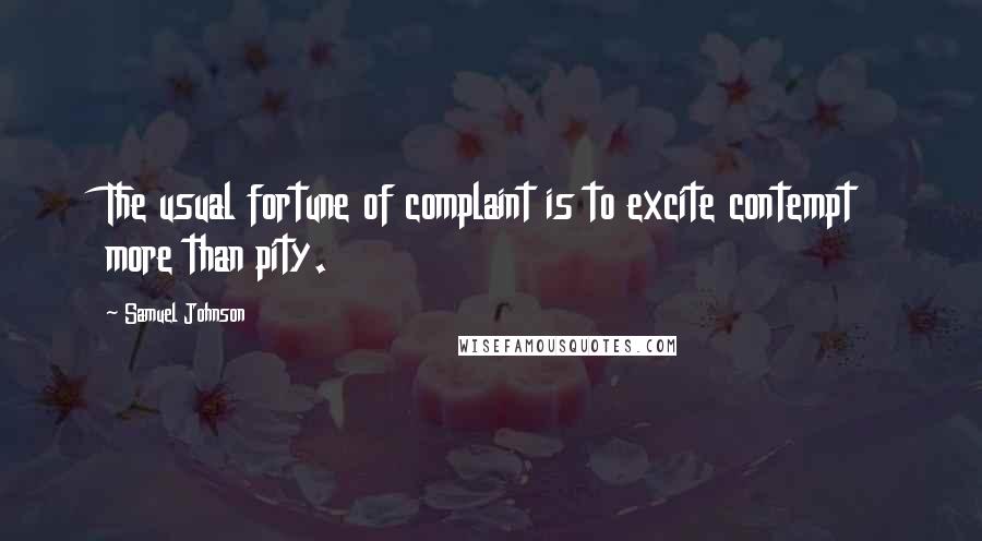 Samuel Johnson Quotes: The usual fortune of complaint is to excite contempt more than pity.