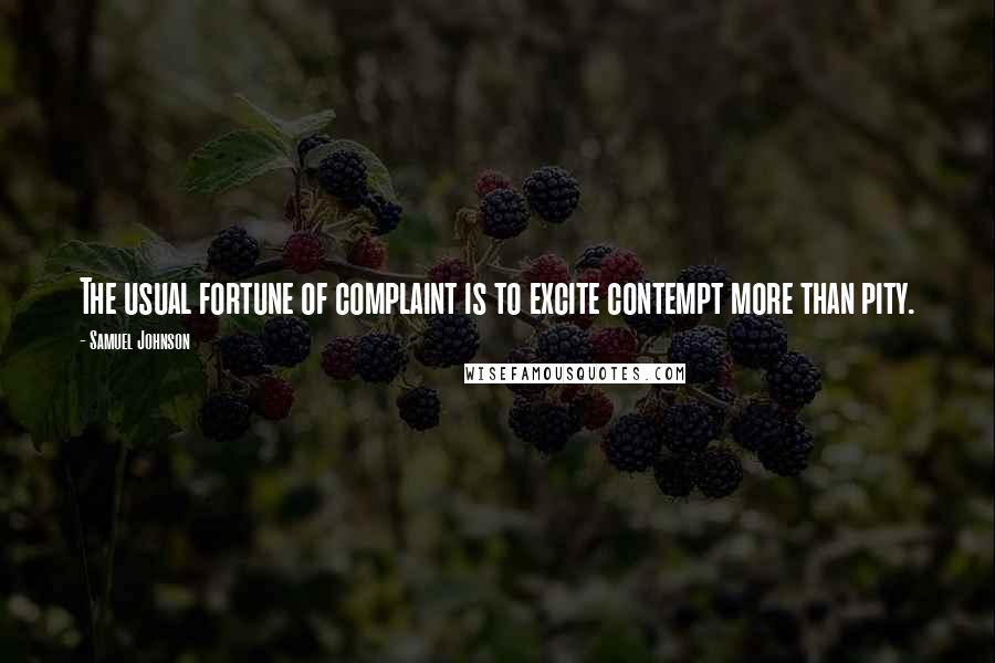 Samuel Johnson Quotes: The usual fortune of complaint is to excite contempt more than pity.