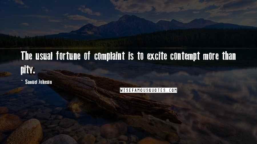 Samuel Johnson Quotes: The usual fortune of complaint is to excite contempt more than pity.