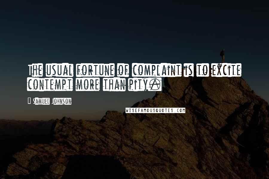 Samuel Johnson Quotes: The usual fortune of complaint is to excite contempt more than pity.