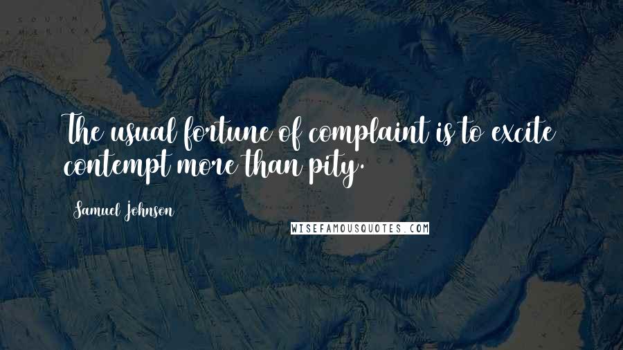 Samuel Johnson Quotes: The usual fortune of complaint is to excite contempt more than pity.