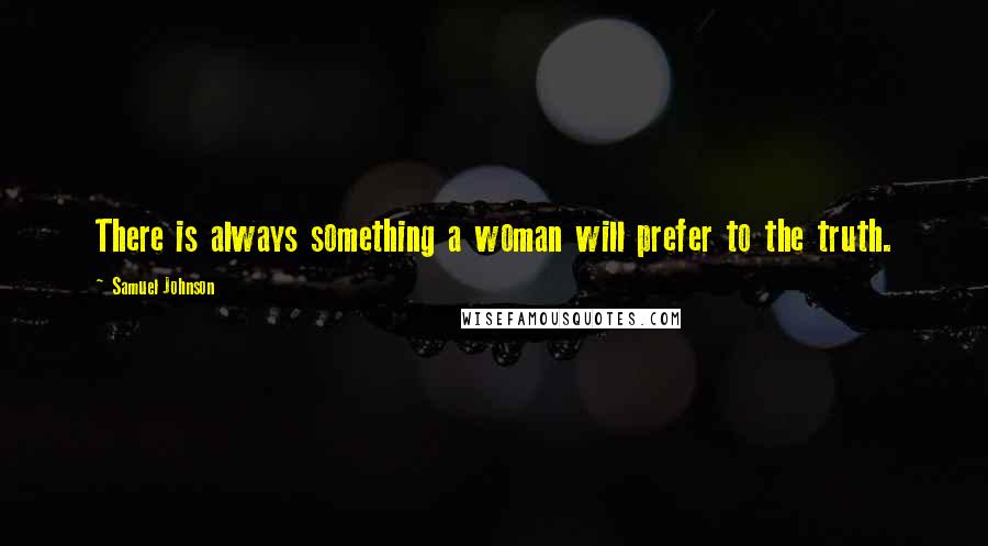 Samuel Johnson Quotes: There is always something a woman will prefer to the truth.