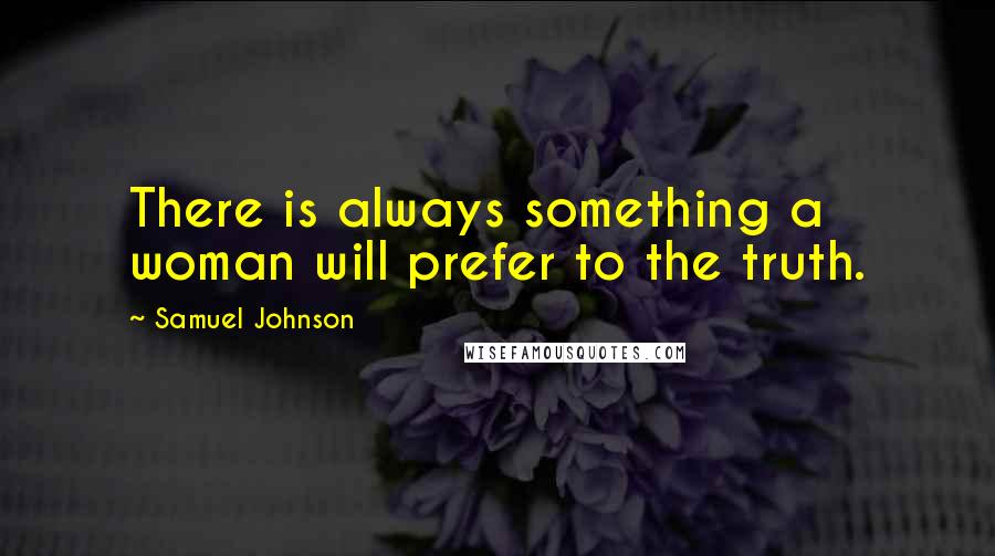 Samuel Johnson Quotes: There is always something a woman will prefer to the truth.