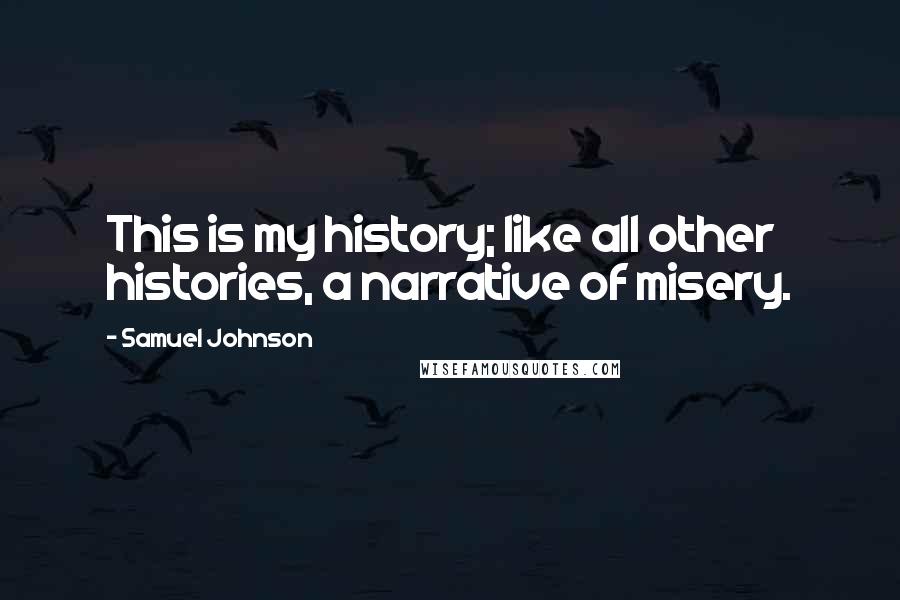 Samuel Johnson Quotes: This is my history; like all other histories, a narrative of misery.