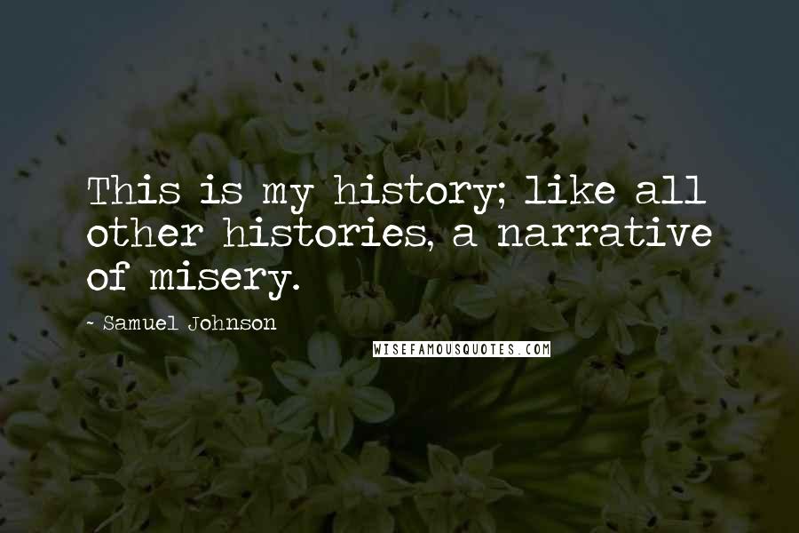 Samuel Johnson Quotes: This is my history; like all other histories, a narrative of misery.