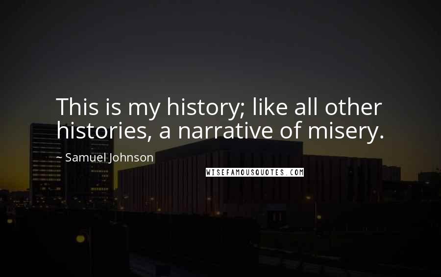 Samuel Johnson Quotes: This is my history; like all other histories, a narrative of misery.