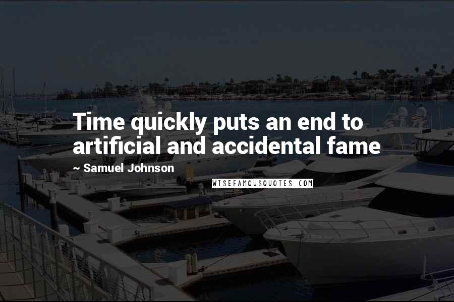 Samuel Johnson Quotes: Time quickly puts an end to artificial and accidental fame