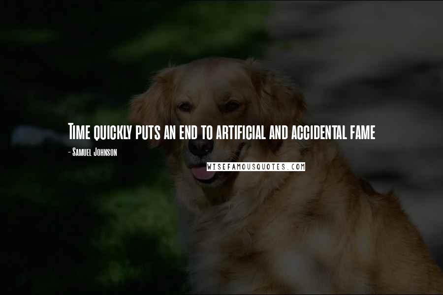 Samuel Johnson Quotes: Time quickly puts an end to artificial and accidental fame