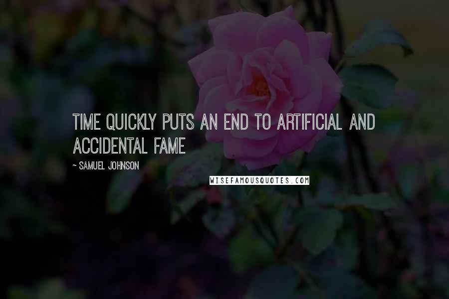 Samuel Johnson Quotes: Time quickly puts an end to artificial and accidental fame