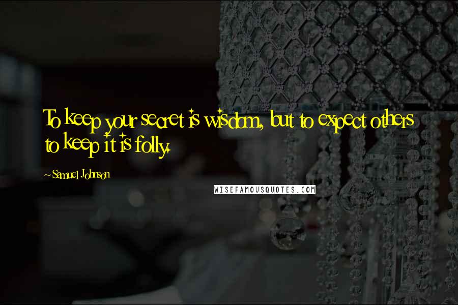 Samuel Johnson Quotes: To keep your secret is wisdom, but to expect others to keep it is folly.