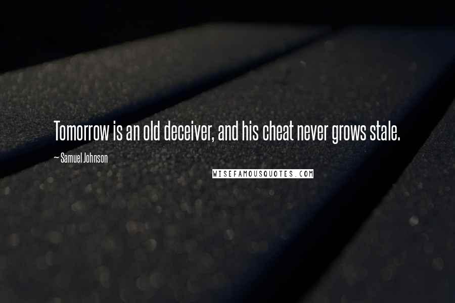 Samuel Johnson Quotes: Tomorrow is an old deceiver, and his cheat never grows stale.
