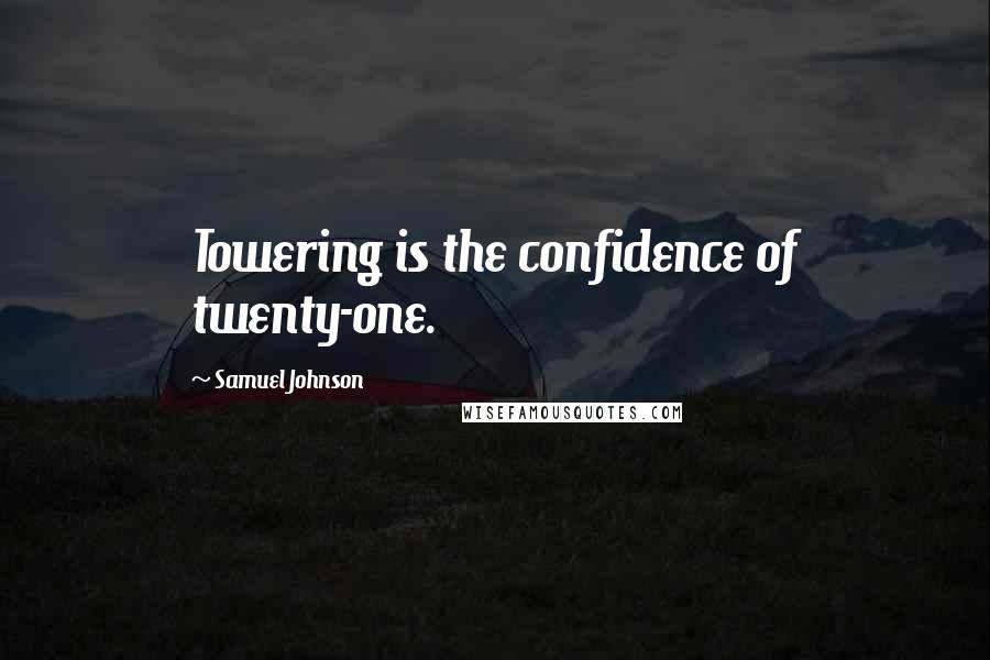 Samuel Johnson Quotes: Towering is the confidence of twenty-one.