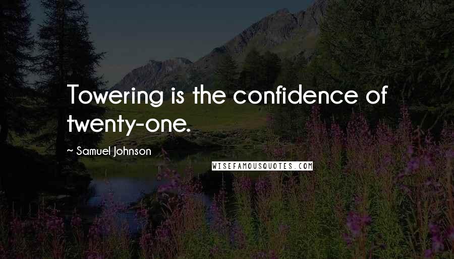 Samuel Johnson Quotes: Towering is the confidence of twenty-one.