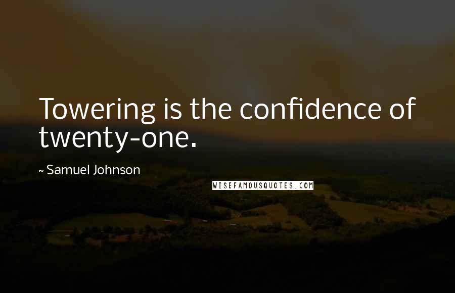 Samuel Johnson Quotes: Towering is the confidence of twenty-one.