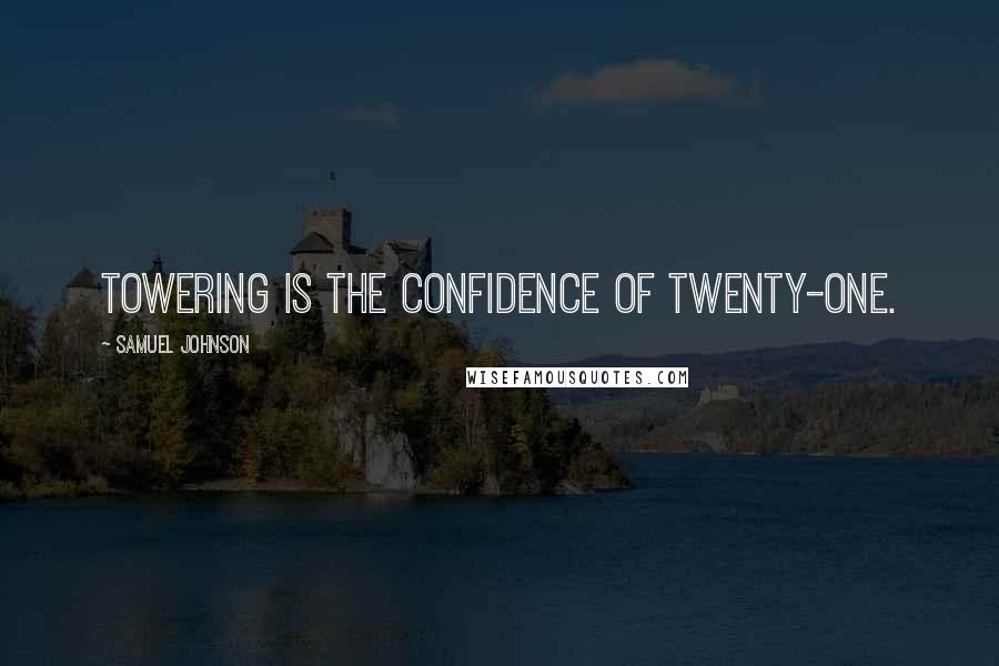 Samuel Johnson Quotes: Towering is the confidence of twenty-one.