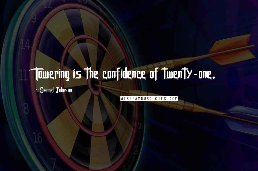 Samuel Johnson Quotes: Towering is the confidence of twenty-one.