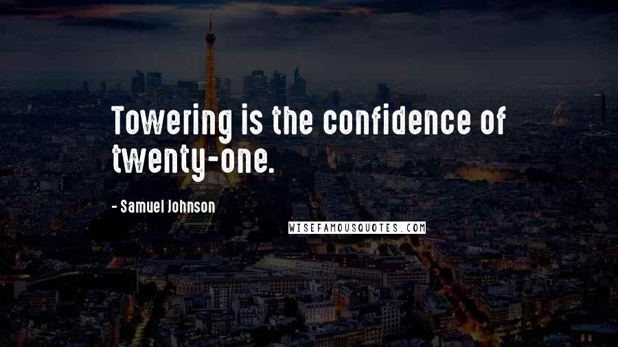 Samuel Johnson Quotes: Towering is the confidence of twenty-one.