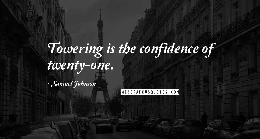 Samuel Johnson Quotes: Towering is the confidence of twenty-one.