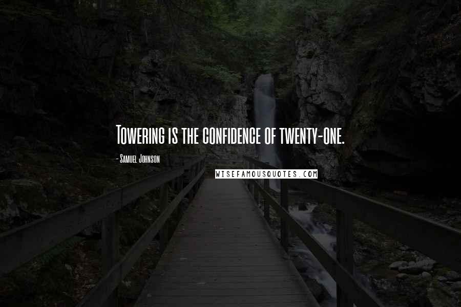 Samuel Johnson Quotes: Towering is the confidence of twenty-one.