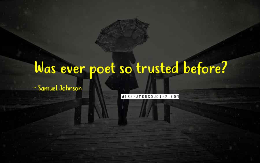 Samuel Johnson Quotes: Was ever poet so trusted before?