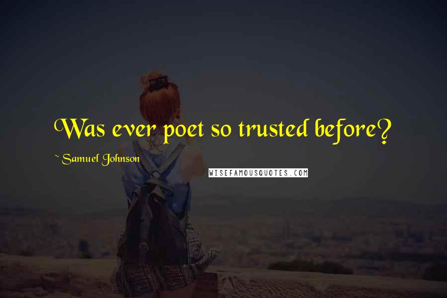 Samuel Johnson Quotes: Was ever poet so trusted before?