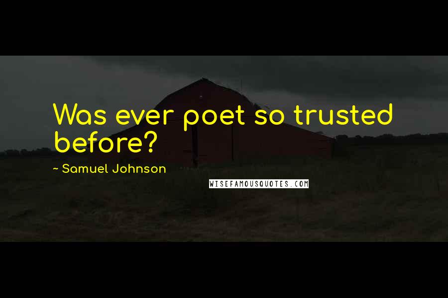 Samuel Johnson Quotes: Was ever poet so trusted before?