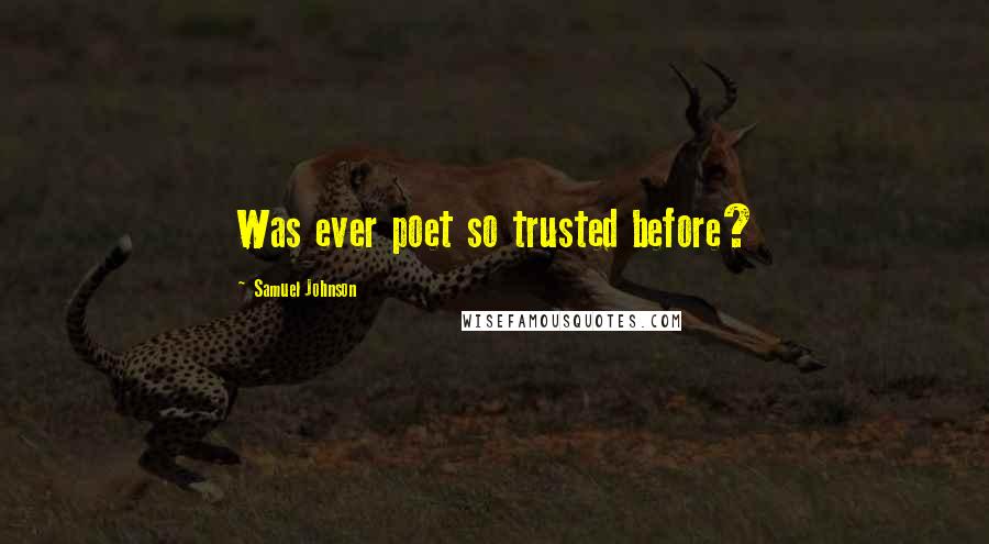 Samuel Johnson Quotes: Was ever poet so trusted before?