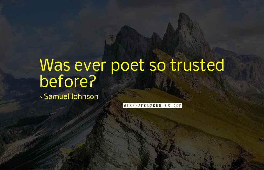 Samuel Johnson Quotes: Was ever poet so trusted before?