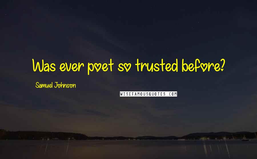 Samuel Johnson Quotes: Was ever poet so trusted before?