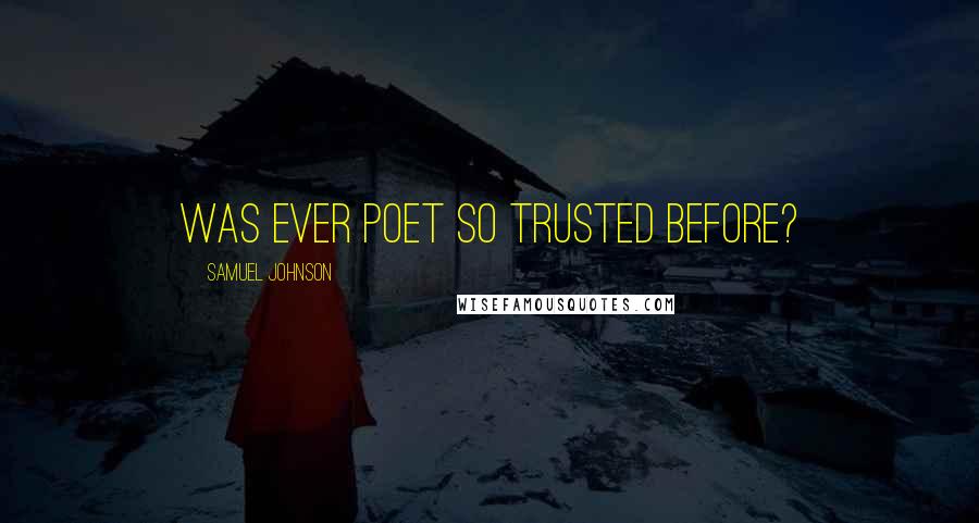 Samuel Johnson Quotes: Was ever poet so trusted before?