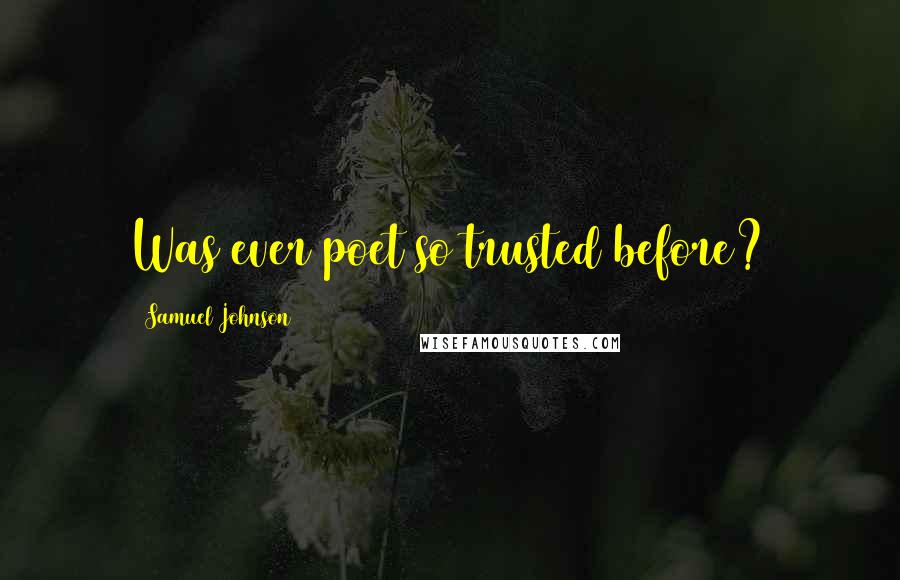 Samuel Johnson Quotes: Was ever poet so trusted before?