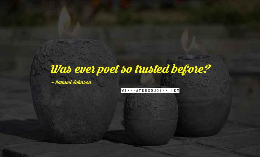 Samuel Johnson Quotes: Was ever poet so trusted before?