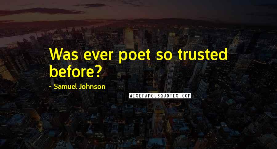 Samuel Johnson Quotes: Was ever poet so trusted before?