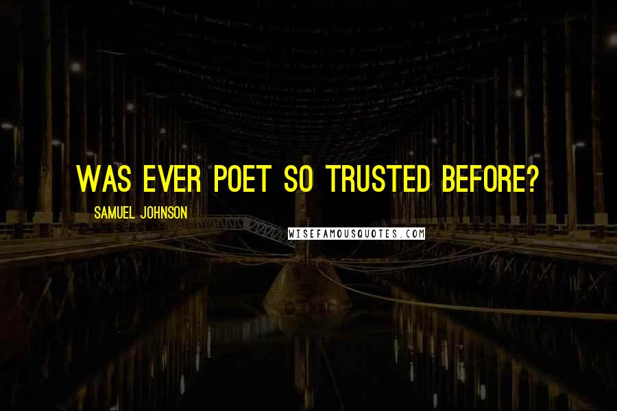 Samuel Johnson Quotes: Was ever poet so trusted before?