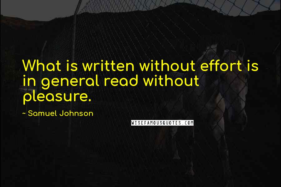 Samuel Johnson Quotes: What is written without effort is in general read without pleasure.