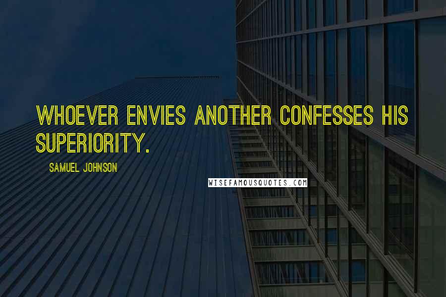 Samuel Johnson Quotes: Whoever envies another confesses his superiority.