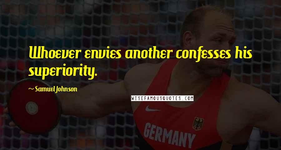 Samuel Johnson Quotes: Whoever envies another confesses his superiority.