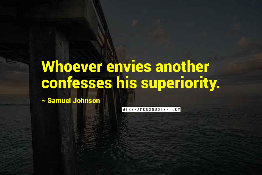 Samuel Johnson Quotes: Whoever envies another confesses his superiority.