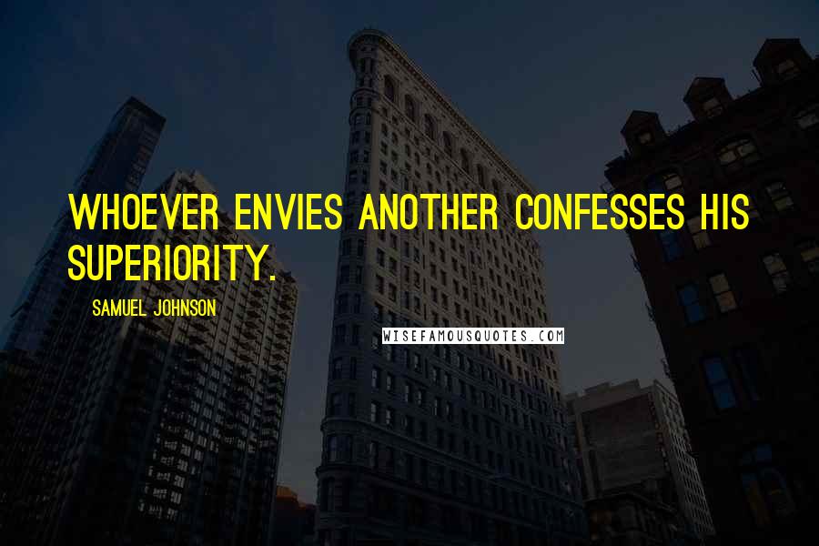 Samuel Johnson Quotes: Whoever envies another confesses his superiority.