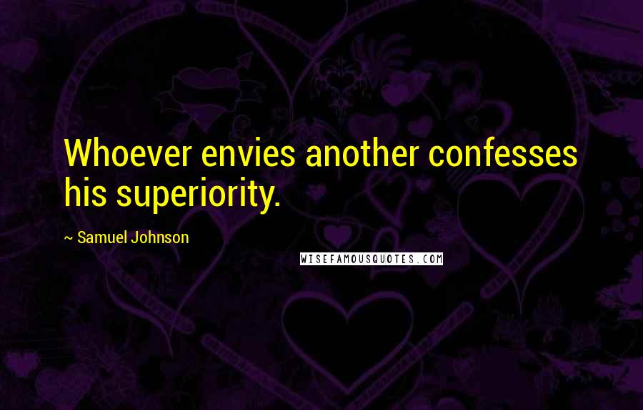 Samuel Johnson Quotes: Whoever envies another confesses his superiority.