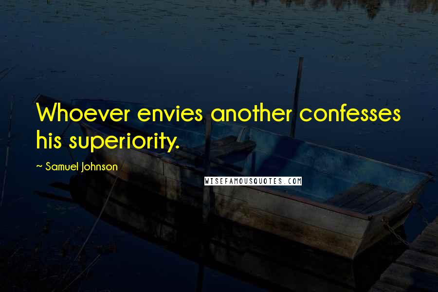 Samuel Johnson Quotes: Whoever envies another confesses his superiority.