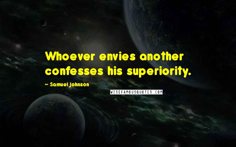 Samuel Johnson Quotes: Whoever envies another confesses his superiority.