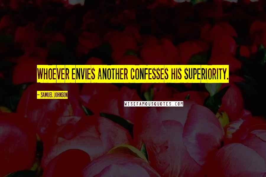 Samuel Johnson Quotes: Whoever envies another confesses his superiority.