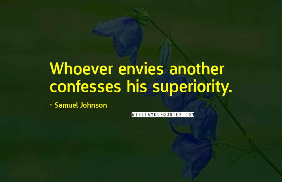 Samuel Johnson Quotes: Whoever envies another confesses his superiority.