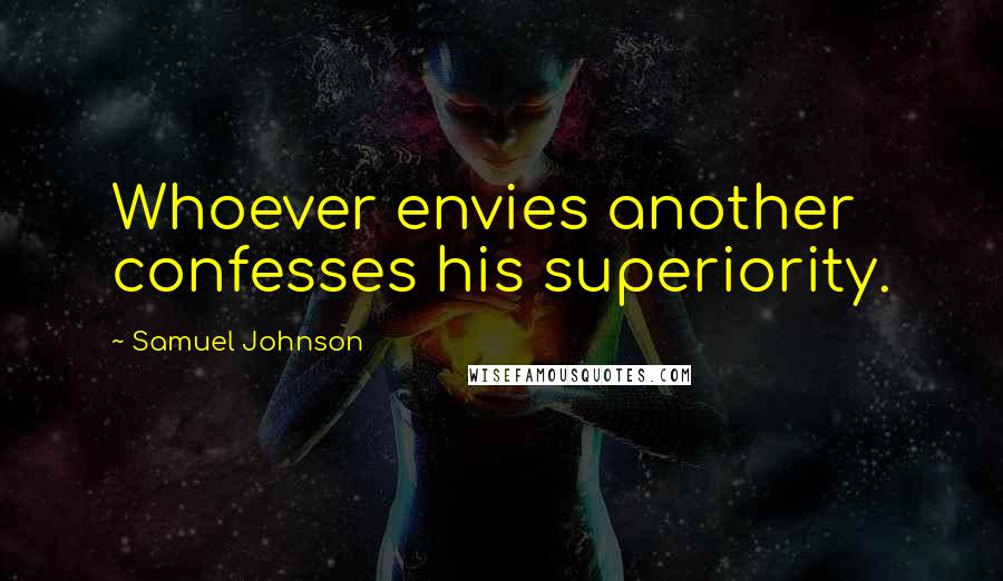 Samuel Johnson Quotes: Whoever envies another confesses his superiority.