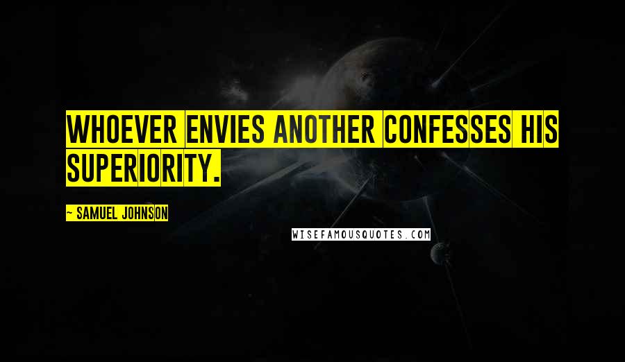 Samuel Johnson Quotes: Whoever envies another confesses his superiority.