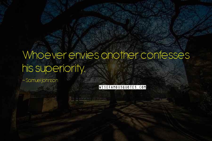 Samuel Johnson Quotes: Whoever envies another confesses his superiority.