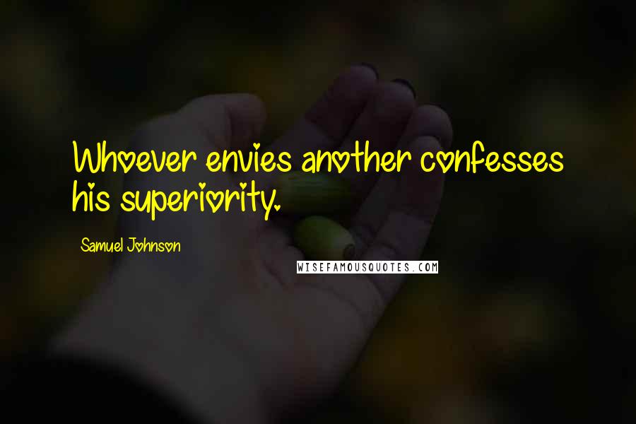 Samuel Johnson Quotes: Whoever envies another confesses his superiority.