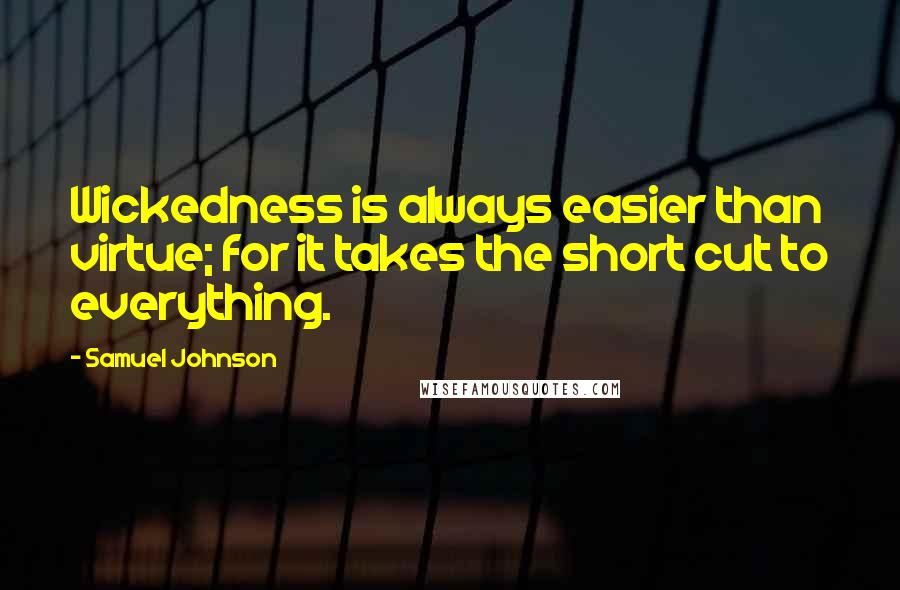 Samuel Johnson Quotes: Wickedness is always easier than virtue; for it takes the short cut to everything.
