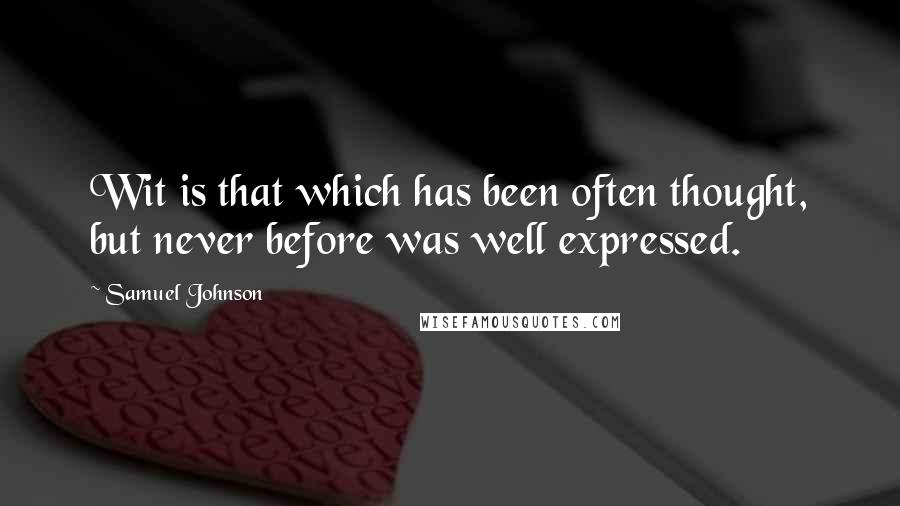 Samuel Johnson Quotes: Wit is that which has been often thought, but never before was well expressed.